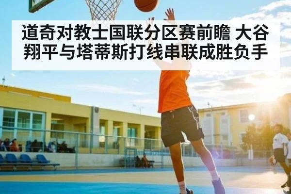 道奇对教士国联分区赛前瞻 大谷翔平与塔蒂斯打线串联成胜负手